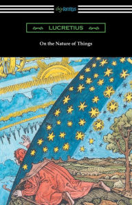 Title: On the Nature of Things (Translated by William Ellery Leonard with an Introduction by Cyril Bailey), Author: Lucretius
