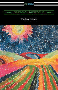 Title: The Gay Science: With a Prelude in Rhymes and an Appendix of Songs, Author: Friedrich Nietzsche