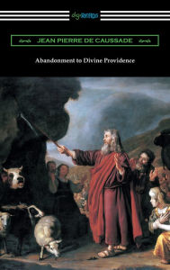 Title: Abandonment to Divine Providence (Translated by E. J. Strickland with an Introduction by Dom Arnold), Author: Jean Pierre de Caussade