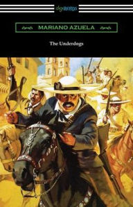 Title: The Underdogs: A Novel of the Mexican Revolution, Author: Mariano Azuela