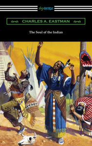 Title: The Soul of the Indian, Author: Charles A. Eastman