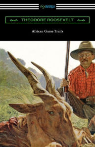 Title: African Game Trails, Author: Theodore Roosevelt