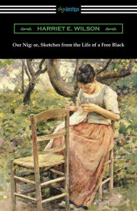 Title: Our Nig: or, Sketches from the Life of a Free Black, Author: Harriet E Wilson