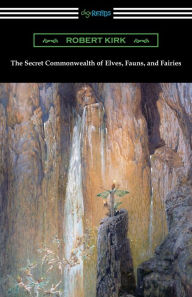 Title: The Secret Commonwealth of Elves, Fauns, and Fairies, Author: Robert Kirk