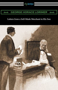 Title: Letters from a Self-Made Merchant to His Son, Author: George Horace Lorimer