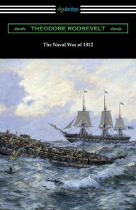 Title: The Naval War of 1812, Author: Theodore Roosevelt