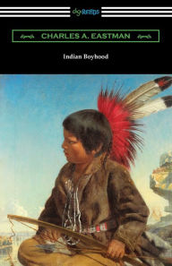 Title: Indian Boyhood, Author: Charles A Eastman