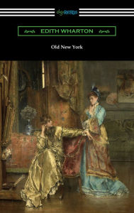 Title: Old New York, Author: Edith Wharton