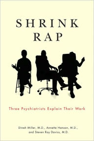 Title: Shrink Rap: Three Psychiatrists Explain Their Work, Author: Dinah Miller MD