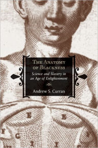 The Anatomy of Blackness: Science and Slavery in an Age of Enlightenment