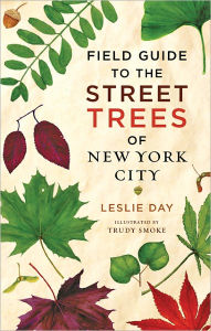 Title: Field Guide to the Street Trees of New York City, Author: Leslie Day