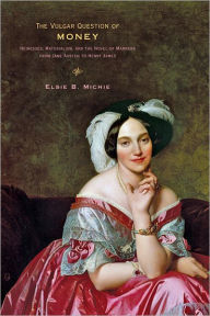 Title: The Vulgar Question of Money: Heiresses, Materialism, and the Novel of Manners from Jane Austen to Henry James, Author: Elsie B. Michie