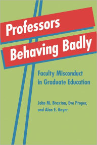 Title: Professors Behaving Badly: Faculty Misconduct in Graduate Education, Author: John M. Braxton