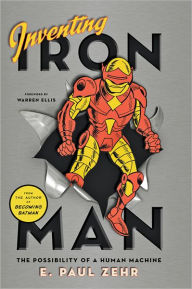 Title: Inventing Iron Man: The Possibility of a Human Machine, Author: E. Paul Zehr