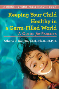 Keeping Your Child Healthy in a Germ-Filled World: A Guide for Parents