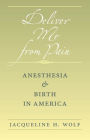 Deliver Me from Pain: Anesthesia and Birth in America