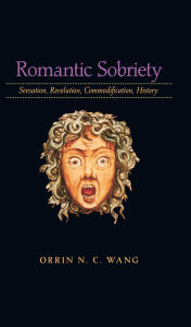 Title: Romantic Sobriety: Sensation, Revolution, Commodification, History, Author: Orrin N. C. Wang