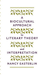 Title: A Biocultural Approach to Literary Theory and Interpretation, Author: Nancy Easterlin