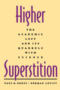 Title: Higher Superstition: The Academic Left and Its Quarrels with Science, Author: Paul R. Gross