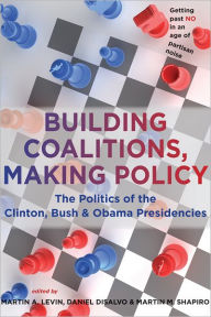 Title: Building Coalitions, Making Policy: The Politics of the Clinton, Bush, and Obama Presidencies, Author: Martin A. Levin