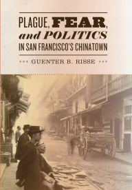 Title: Plague, Fear, and Politics in San Francisco's Chinatown, Author: Guenter B. Risse