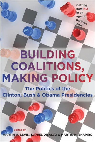 Building Coalitions, Making Policy: The Politics of the Clinton, Bush, and Obama Presidencies