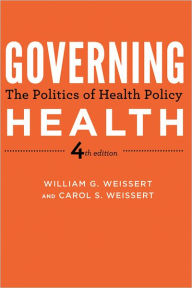 Title: Governing Health: The Politics of Health Policy / Edition 4, Author: William G. Weissert