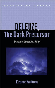 Title: Deleuze, The Dark Precursor: Dialectic, Structure, Being, Author: Eleanor Kaufman