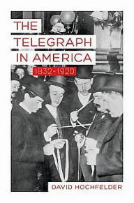 Title: The Telegraph in America, 1832-1920, Author: David Hochfelder