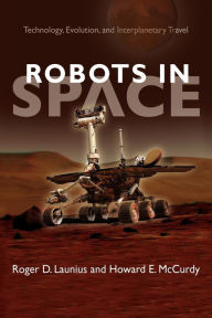 Title: Robots in Space: Technology, Evolution, and Interplanetary Travel, Author: Roger D. Launius
