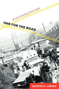 Title: One for the Road: Drunk Driving since 1900, Author: Barron H. Lerner
