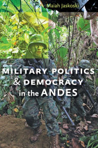 Title: Military Politics and Democracy in the Andes, Author: Maiah Jaskoski
