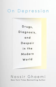 Title: On Depression: Drugs, Diagnosis, and Despair in the Modern World, Author: S. Nassir Ghaemi