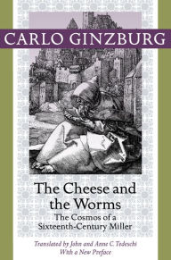 Title: The Cheese and the Worms: The Cosmos of a Sixteenth-Century Miller, Author: Carlo Ginzburg
