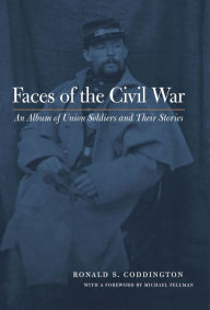 Title: Faces of the Civil War: An Album of Union Soldiers and Their Stories, Author: Ronald S Coddington