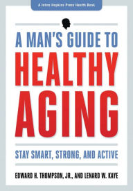 Title: A Man's Guide to Healthy Aging: Stay Smart, Strong, and Active, Author: Edward H. Thompson Jr.