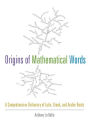 Origins of Mathematical Words: A Comprehensive Dictionary of Latin, Greek, and Arabic Roots