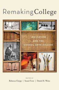 Title: Remaking College: Innovation and the Liberal Arts, Author: Rebecca  Chopp