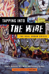 Title: Tapping into The Wire: The Real Urban Crisis, Author: Peter L. Beilenson MD MPH