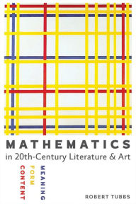 Title: Mathematics in Twentieth-Century Literature & Art: Content, Form, Meaning, Author: Robert Tubbs