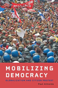 Title: Mobilizing Democracy: Globalization and Citizen Protest, Author: Paul Almeida