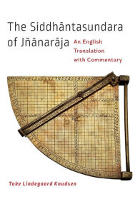 Title: The Siddhantasundara of Jñanaraja: An English Translation with Commentary, Author: Toke Lindegaard Knudsen