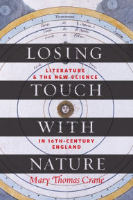 Title: Losing Touch with Nature: Literature and the New Science in Sixteenth-Century England, Author: Mary Thomas Crane