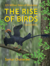 Title: The Rise of Birds: 225 Million Years of Evolution / Edition 2, Author: Sankar Chatterjee