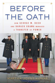 Title: Before the Oath: How George W. Bush and Barack Obama Managed a Transfer of Power, Author: Martha Joynt Kumar