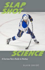 Slap Shot Science: A Curious Fan's Guide to Hockey