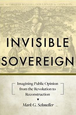 Invisible Sovereign: Imagining Public Opinion from the Revolution to Reconstruction