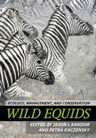 Title: Wild Equids: Ecology, Management, and Conservation, Author: Jason I. Ransom