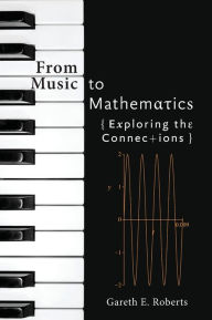 Title: From Music to Mathematics: Exploring the Connections, Author: Gareth E. Roberts