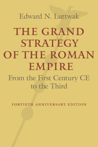 Title: The Grand Strategy of the Roman Empire: From the First Century CE to the Third / Edition 2, Author: Edward N. Luttwak